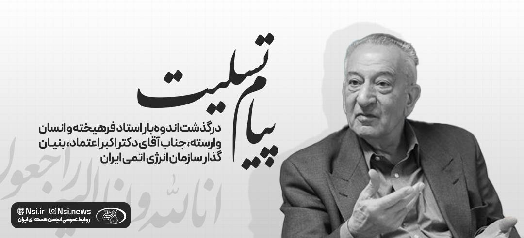 درگذشت اندوه‌بار استاد فرهیخته و انسان وارسته، جناب آقای دکتر اکبر اعتماد، بنیان‌گذار سازمان انرژی اتمی ایران